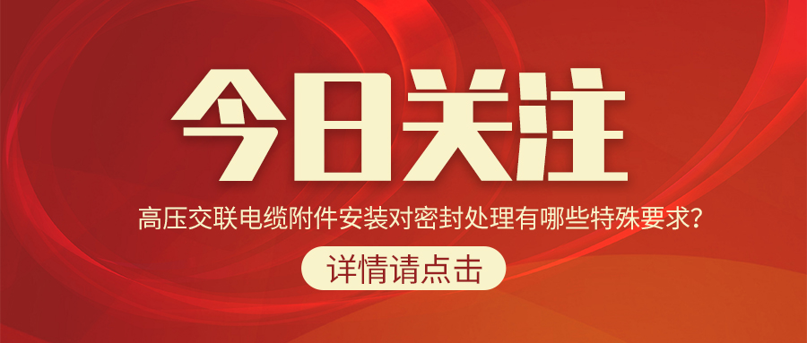 高壓交聯(lián)電纜附件安裝對(duì)密封處理有哪些特殊要求？